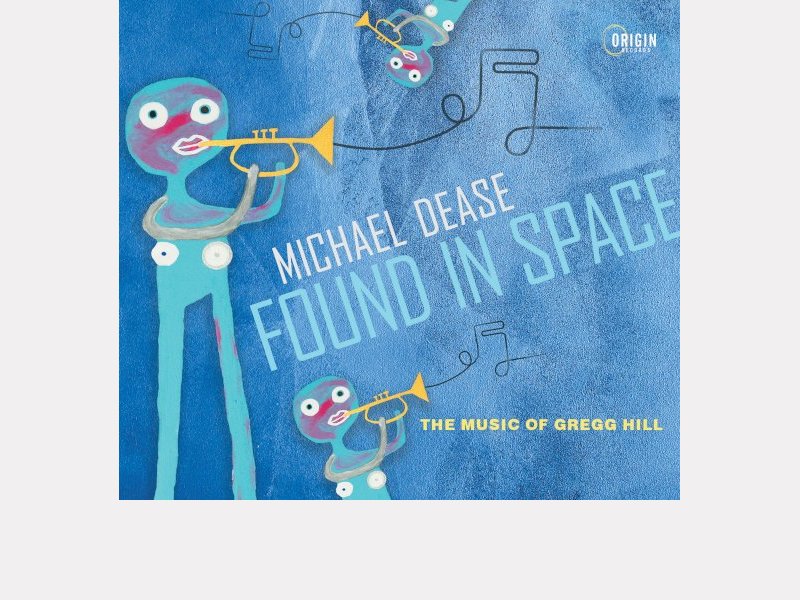 MICHAEL DEASE . Found In Space – The Music of Gregg Hill