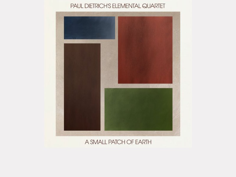 PAUL DIETRICH'S ELEMENTAL QUARTET . A Small Patch of Earth