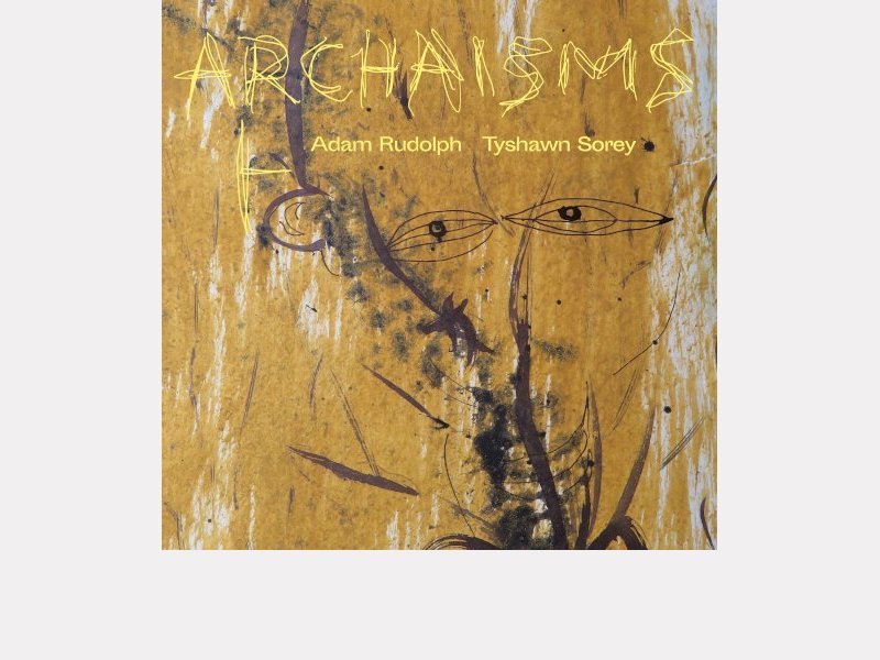 ADAM RUDOLPH – TYSHAWN SOREY . Archaisms I