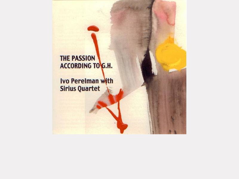 Ivo Perelman with Sirius Quartet : "The Passion According to G.H." 