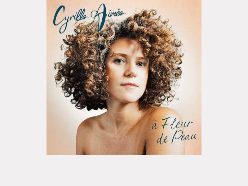 CYRILLE AIMÉE . À fleur de peau