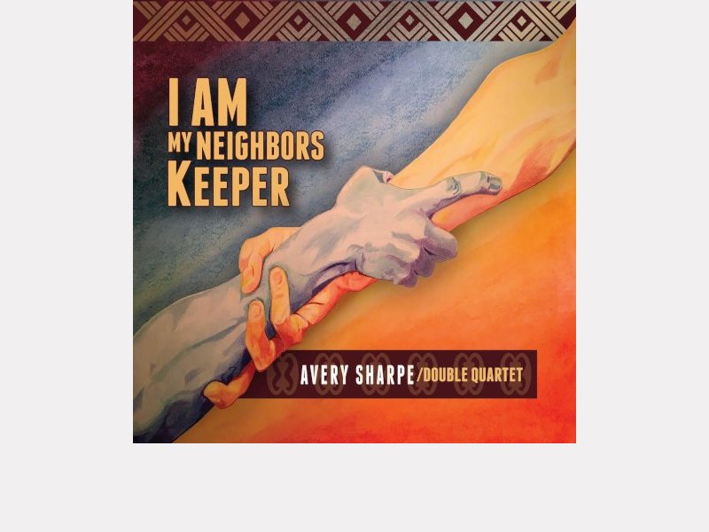 AVERY SHARPE DOUBLE QUARTET . I Am My Neighbors Keeper