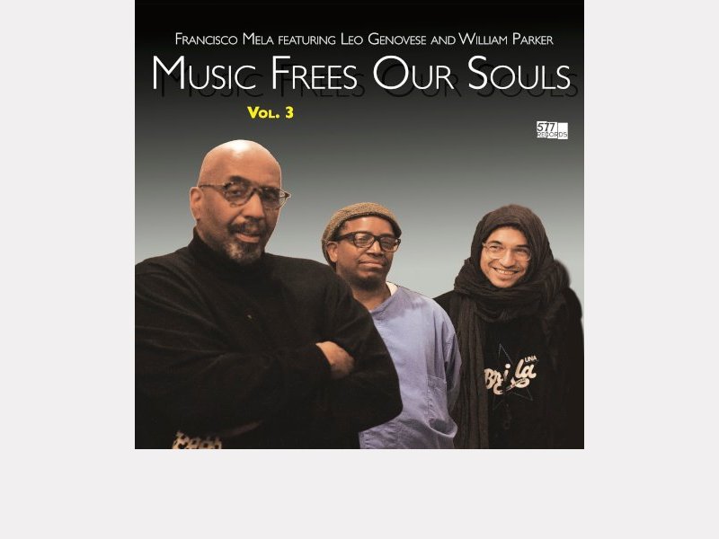 FRANCISCO MELA FEATURING LEO GENOVESE AND WILLIAM PARKER . Music Frees Our Souls, Vol.3