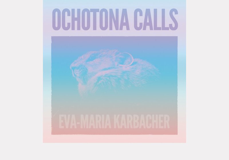 Eva-Maria Karbacher . Ochotona Calls