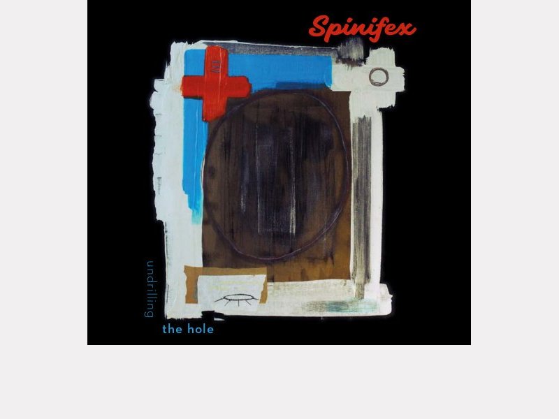 SPINIFEX . Undrilling The Hole
