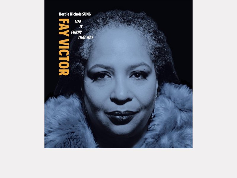 FAY VICTOR . Herbie Nichols SUNG – Life is Funny That Way