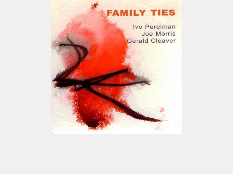 Ivo Perelman / Joe Morris / Gerald Cleaver : "Family Ties" 
